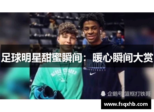 足球明星甜蜜瞬间：暖心瞬间大赏