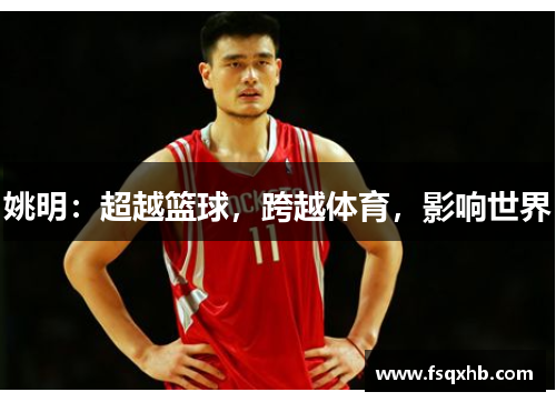 姚明：超越篮球，跨越体育，影响世界