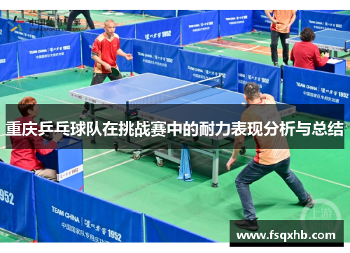 重庆乒乓球队在挑战赛中的耐力表现分析与总结