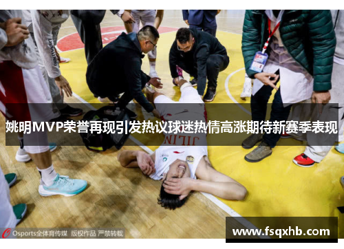 姚明MVP荣誉再现引发热议球迷热情高涨期待新赛季表现
